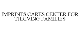 IMPRINTS CARES CENTER FOR THRIVING FAMILIES trademark