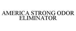 AMERICA STRONG ODOR ELIMINATOR trademark