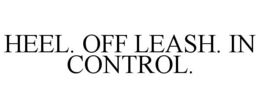 HEEL. OFF LEASH. IN CONTROL. trademark