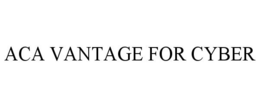 ACA VANTAGE FOR CYBER trademark