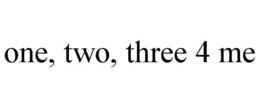 ONE, TWO, THREE 4 ME trademark