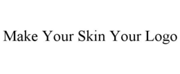 MAKE YOUR SKIN YOUR LOGO trademark