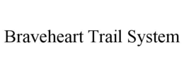 BRAVEHEART TRAIL SYSTEM trademark