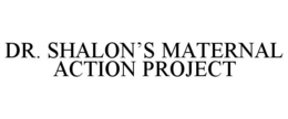 DR. SHALON'S MATERNAL ACTION PROJECT trademark