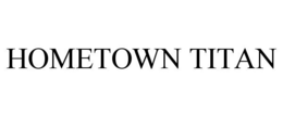 HOMETOWN TITAN trademark