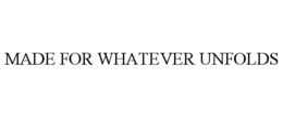 MADE FOR WHATEVER UNFOLDS trademark