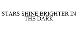 STARS SHINE BRIGHTER IN THE DARK trademark