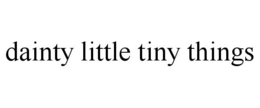 DAINTY LITTLE TINY THINGS trademark