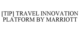 [TIP] TRAVEL INNOVATION PLATFORM BY MARRIOTT trademark