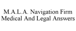 M.A.L.A. NAVIGATION FIRM MEDICAL AND LEGAL ANSWERS trademark