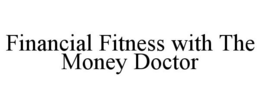 FINANCIAL FITNESS WITH THE MONEY DOCTOR trademark