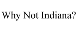WHY NOT INDIANA? trademark