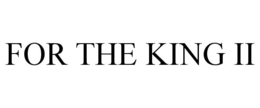 FOR THE KING II trademark