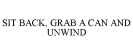 SIT BACK, GRAB A CAN AND UNWIND trademark