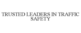 TRUSTED LEADERS IN TRAFFIC SAFETY trademark