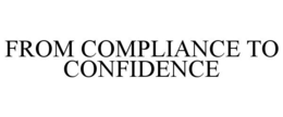 FROM COMPLIANCE TO CONFIDENCE trademark