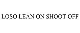 LOSO LEAN ON SHOOT OFF trademark