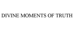 DIVINE MOMENTS OF TRUTH trademark