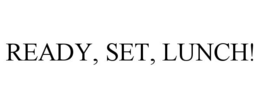 READY, SET, LUNCH! trademark