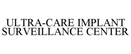 ULTRA-CARE IMPLANT SURVEILLANCE CENTER trademark