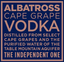 ALBATROSS CAPE GRAPE VODKA DISTILLED FROM SELECT CAPE GRAPES AND PURIFIED WATER OF THE TABLE MOUNTAIN AQUIFER THE INDEPENDENT ONE trademark