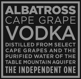 ALBATROSS CAPE GRAPE VODKA DISTILLED FROM SELECT CAPE GRAPES AND PURIFIED WATER OF THE TABLE MOUNTAIN AQUIFER THE INDEPENDENT ONE trademark