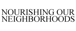 NOURISHING OUR NEIGHBORHOODS trademark