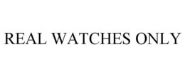 REAL WATCHES ONLY trademark