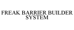FREAK BARRIER BUILDER SYSTEM trademark