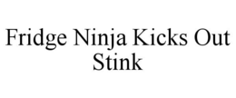 FRIDGE NINJA KICKS OUT STINK trademark