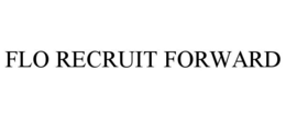 FLO RECRUIT FORWARD trademark