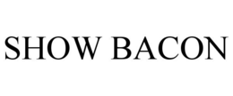 SHOW BACON trademark