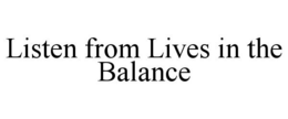 LISTEN FROM LIVES IN THE BALANCE trademark