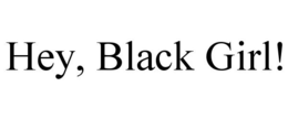 HEY, BLACK GIRL! trademark