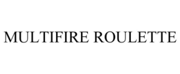 MULTIFIRE ROULETTE trademark