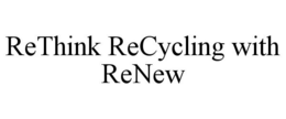 RETHINK RECYCLING WITH RENEW trademark