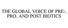 THE GLOBAL VOICE OF PRE-, PRO, AND POST BIOTICS trademark