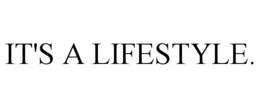 IT'S A LIFESTYLE. trademark
