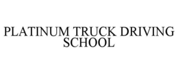 PLATINUM TRUCK DRIVING SCHOOL trademark
