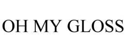 OH MY GLOSS trademark