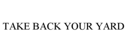 TAKE BACK YOUR YARD trademark