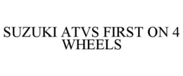 SUZUKI ATVS FIRST ON 4 WHEELS trademark