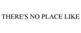 THERE'S NO PLACE LIKE trademark