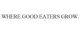 WHERE GOOD EATERS GROW. trademark