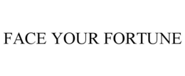 FACE YOUR FORTUNE trademark