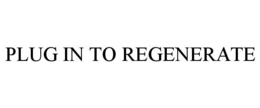 PLUG IN TO REGENERATE trademark