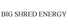 BIG SHRED ENERGY trademark