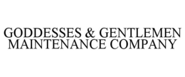 GODDESSES & GENTLEMEN MAINTENANCE COMPANY trademark