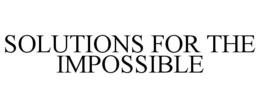SOLUTIONS FOR THE IMPOSSIBLE trademark