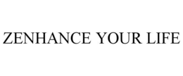 ZENHANCE YOUR LIFE trademark